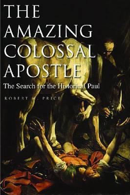Image for The Amazing Colossal Apostle: The Search for the Historical Paul