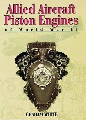 Allied Aircraft Piston Engines of World War II: History and Development of Frontline Aircraft Piston Engines Produced by Great Britain and the United States During World War II.