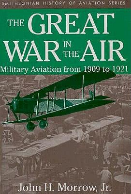 Great War in the Air : Military Aviation from 1909-1921.