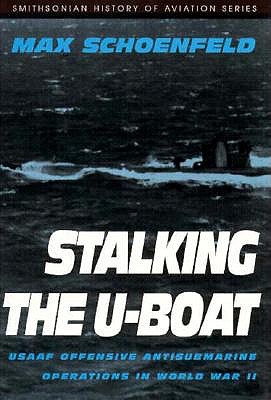 Stalking the U-Boat : USAAF Offensive Antisubmarine Operations in World War II.