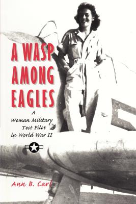 A WASP Among Eagles: A Woman Military Test Pilot in World War II