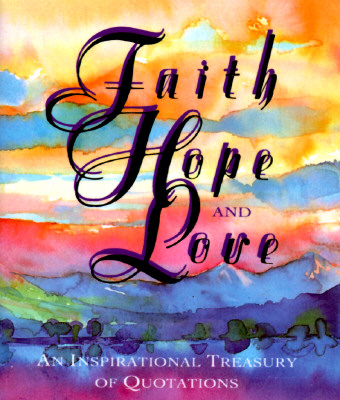 Faith, Hope, And Love: An Inspirational Treasury Of Quotations (Miniature Editions)