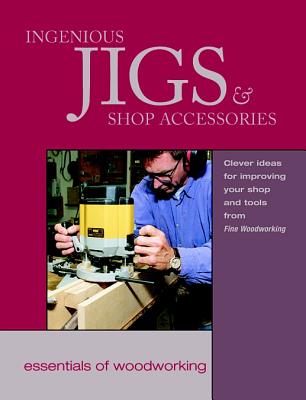 Image for Ingenious Jigs & Shop Accessories (Essentials of Woodworking) Ingenious Jigs & Shop Accessories (Essentials of Woodworking)
