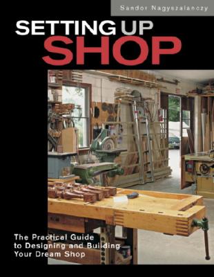 Image for Setting Up Shop: The Practical Guide to Designing and Building Your Setting Up Shop: The Practical Guide to Designing and Building Your