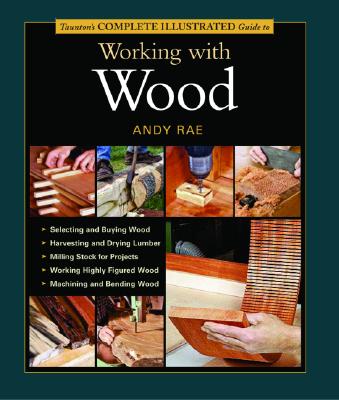 Taunton's Complete Illustrated Guide to Working with Wood (Complete Illustrated Guides (Taunton))