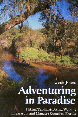 Image for Adventuring in Paradise: Hiking/Paddling/Biking/Walking in Sarasota and Manatee Counties, Florida Adventuring in Paradise: Hiking/Paddling/Biking/Walking in Sarasota and Manatee Counties, Florida