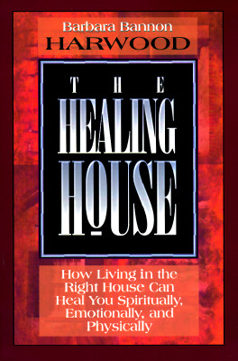Image for The Healing House: How Living in the Right House Can Heal You Spiritually, Emotionally, and Physically