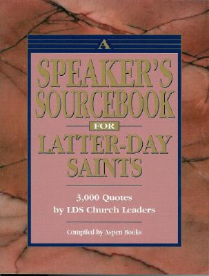 A Speaker's Sourcebook for Latter-Day Saints: 3,000 Quotes by LDS Church Leaders