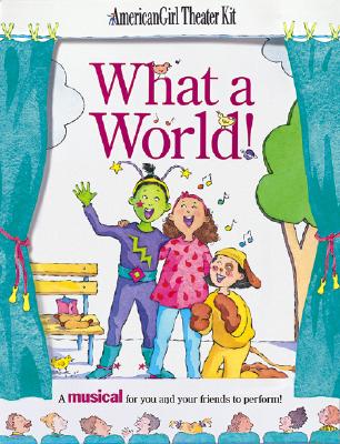What a World!: A Musical for You and Your Friends to Perform (American Girl Theatre Kits) Mecca, Judy Truesdell and Carter, Abby