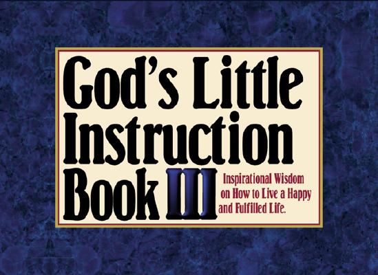 God's Little Instruction Book III: Even More Inspirational Wisdom on How to Live a Happy and Fulfilled Life (God's Little Instruction Book Series)