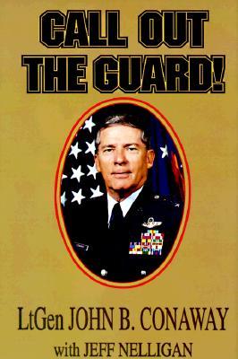 Call Out the Guard!: The Story of Lieutenant General John B. Conaway and the Modern Day National Guard [SIGNED]
