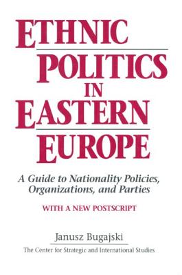 Ethnic Politics in Eastern Europe: A Guide to Nationality Policies, Organizations and Parties: A Guide to Nationality Policies, Organizations and Parties