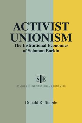 Activist Unionism: The Institutional Economics of Solomon Barkin (Studies in Institutional Economics)