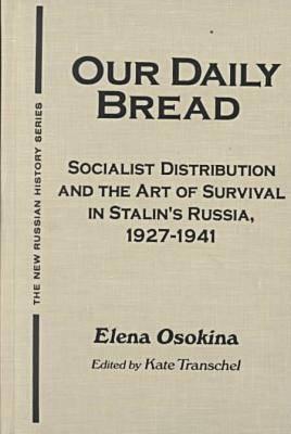 Our Daily Bread: Socialist Distribution and the Art of Survival in Stalin's Russia, 1927-1941 (New Russian History)