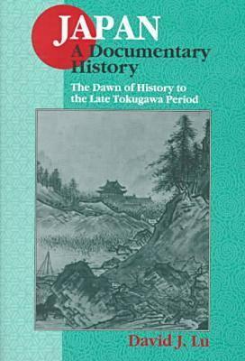 Japan: A Documentary History: v. 1: The Dawn of History to the Late Eighteenth Century