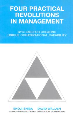 Four Practical Revolutions in Management: Systems for Creating Unique Organizational Capability (Total Quality Management)
