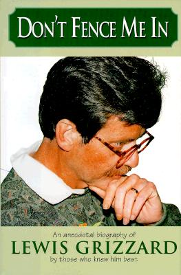 Don't Fence Me In: An Anecdotal Biography of Lewis Grizzard, By Those Who Knew Him Best
