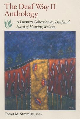 The Deaf Way II Anthology: A Literary Collection by Deaf and Hard of Hearing Writers (Vol 2)