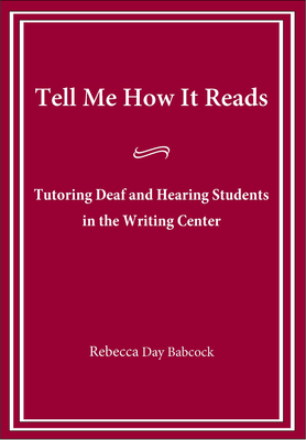 Tell Me How It Reads: Tutoring Deaf and Hearing Students in the Writing Center