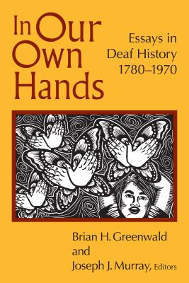 Image for In Our Own Hands: Essays in Deaf History, 17801970 In Our Own Hands: Essays in Deaf History, 17801970