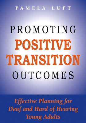 Promoting Positive Transition Outcomes: Effective Planning for Deaf and Hard of Hearing Young Adults (Volume 4) (Deaf Education Series)