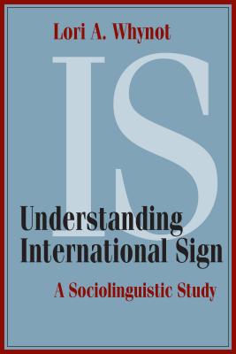 Understanding International Sign: A Sociolinguistic Study (Volume 22) (Gallaudet Sociolinguistics)