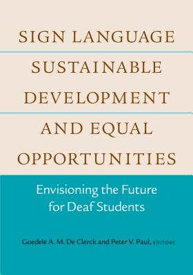 Sign Language, Sustainable Development, and Equal Opportunities: Envisioning the Future for Deaf Students (Volume 5) (Deaf Education Series)