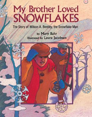My Brother Loved Snowflakes: The Story of Wilson A. Bentley, the Snowflake Man