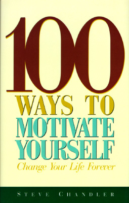 100 Ways to Motivate Yourself Chandler, Steve