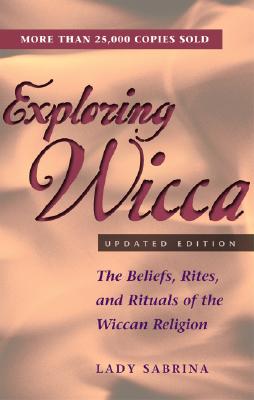 Exploring Wicca, Updated Edition: The Beliefs, Rites, and Rituals of the Wiccan Religion (Updated)