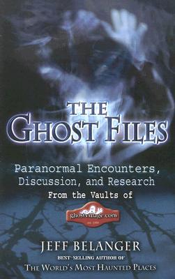 The Ghost Files: Paranormal Encounters, Discussion, and Research from the Vaults of GhostVillage.com