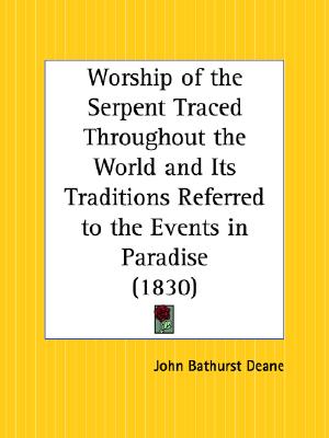 Worship of the Serpent Traced Throughout the World and Its Traditions Referred to the Events in Paradise [Spiral-bound] Deane, John Bathurst