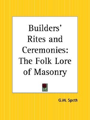 Builders' Rites and Ceremonies: The Folk Lore of Masonry