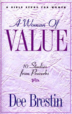 A Woman of Value: 10 Studies from Proverbs : A Bible Study for Women (The Dee Brestin Series)