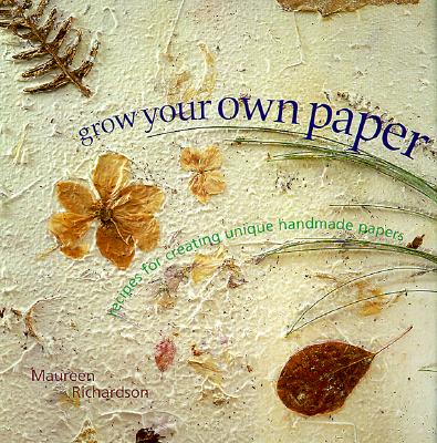 Image for Grow Your Own Paper: Recipes for Creating Unique Handmade Papers Grow Your Own Paper: Recipes for Creating Unique Handmade Papers