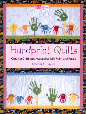 Handprint Quilts: Creating Children's Keepsakes With Paint and Fabric