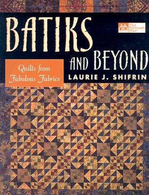 Batiks and Beyond: 22 Quilts from Fabulous Fabrics