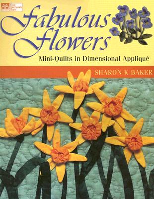 FABULOUS FLOWERS: MINI-QUILTS IN DIMENSIONAL APPLIQUE