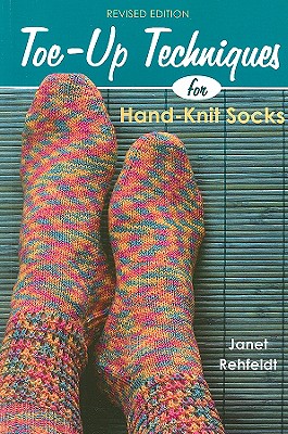 Toe-Up Techniques for Hand-Knit Socks: Revised Edition