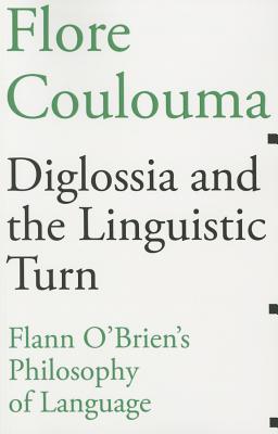 Diglossia and the Linguistic Turn: Flann O'Brien's Philosophy of Language (Scholarly)