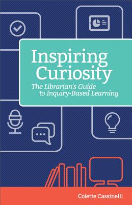 Inspiring Curiosity: The Librarian's Guide to Inquiry-Based Learning (Digital Age Librarians)