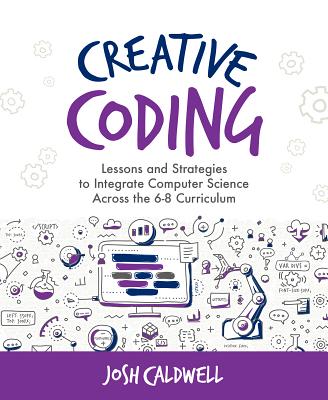 Creative Coding: Lessons and Strategies to Integrate Computer Science Across the 6-8 Curriculum (Computational Thinking and Coding in the Curriculum)