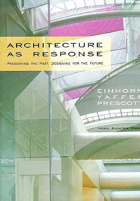 Architecture As Response: Preserving the Past, Designing for the Future Einhorn Yaffee Prescott