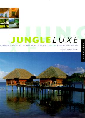 Image for Jungle Luxe : Indigenous-Style Hotel and Remote Resort Design Around the World