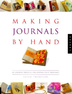 Making Journals by Hand: 26 Creative Projects for Keeping Your Thoughts