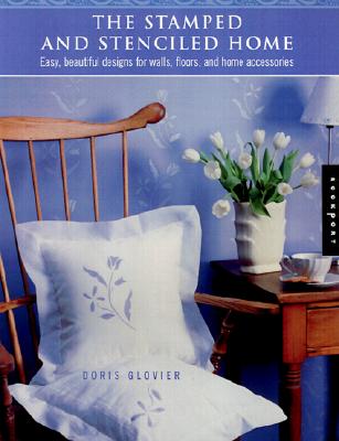 The Stamped and Stenciled Home: Easy, Beautiful Designs for Walls, Floors, and Home Accessories