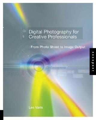 Digital Photography for Creative Professionals: Rrom Photo Shoot to Image Output