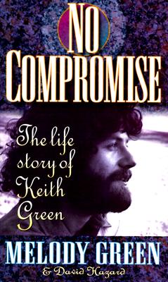 Image for No Compromise: The Life Story of Keith Green Green, Melody and Hazard, David No Compromise: The Life Story of Keith Green Green, Melody and Hazard, David