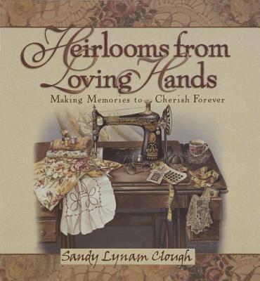 Heirlooms from Loving Hands: Making Memories to Cherish Forever