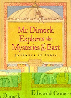 Mr. Dimock Explores the Mysteries of the East : Journeys in India